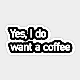 Yes, I do want a coffee Sticker